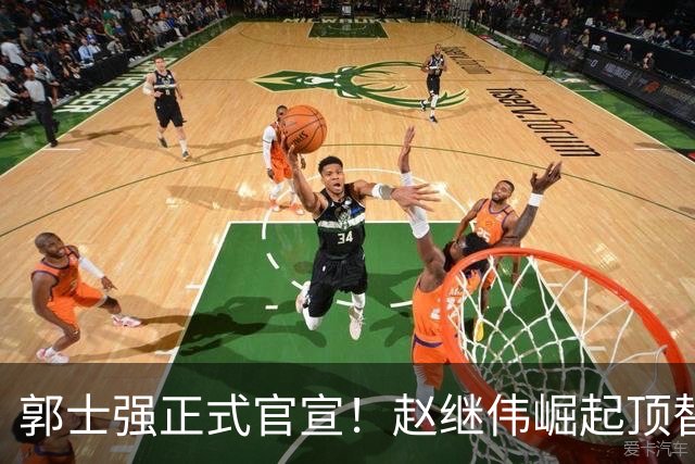 郭士强正式官宣！赵继伟崛起顶替赵睿，将率队征战世预赛
